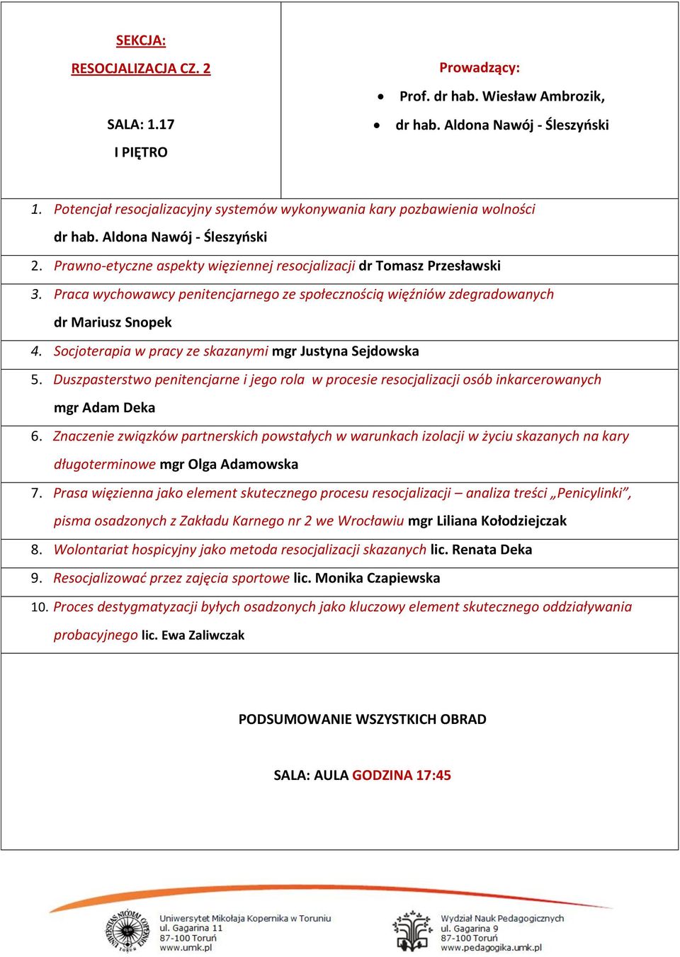 Socjoterapia w pracy ze skazanymi mgr Justyna Sejdowska 5. Duszpasterstwo penitencjarne i jego rola w procesie resocjalizacji osób inkarcerowanych mgr Adam Deka 6.