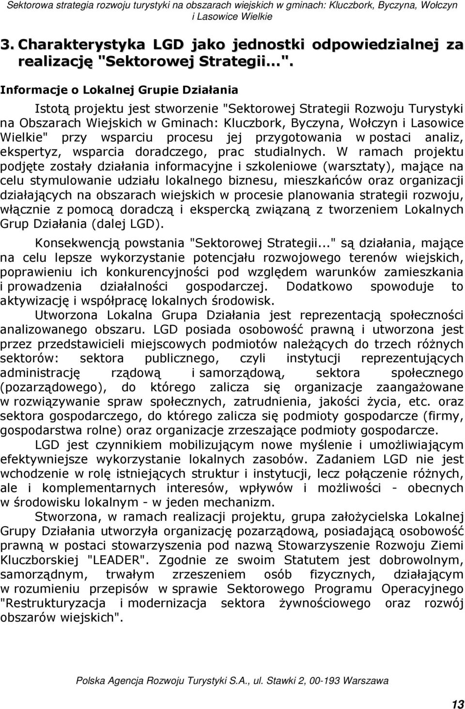 Informacje o Lokalnej Grupie Działania Istotą projektu jest stworzenie "Sektorowej Strategii Rozwoju Turystyki na Obszarach Wiejskich w Gminach: Kluczbork, Byczyna, Wołczyn i Lasowice Wielkie" przy