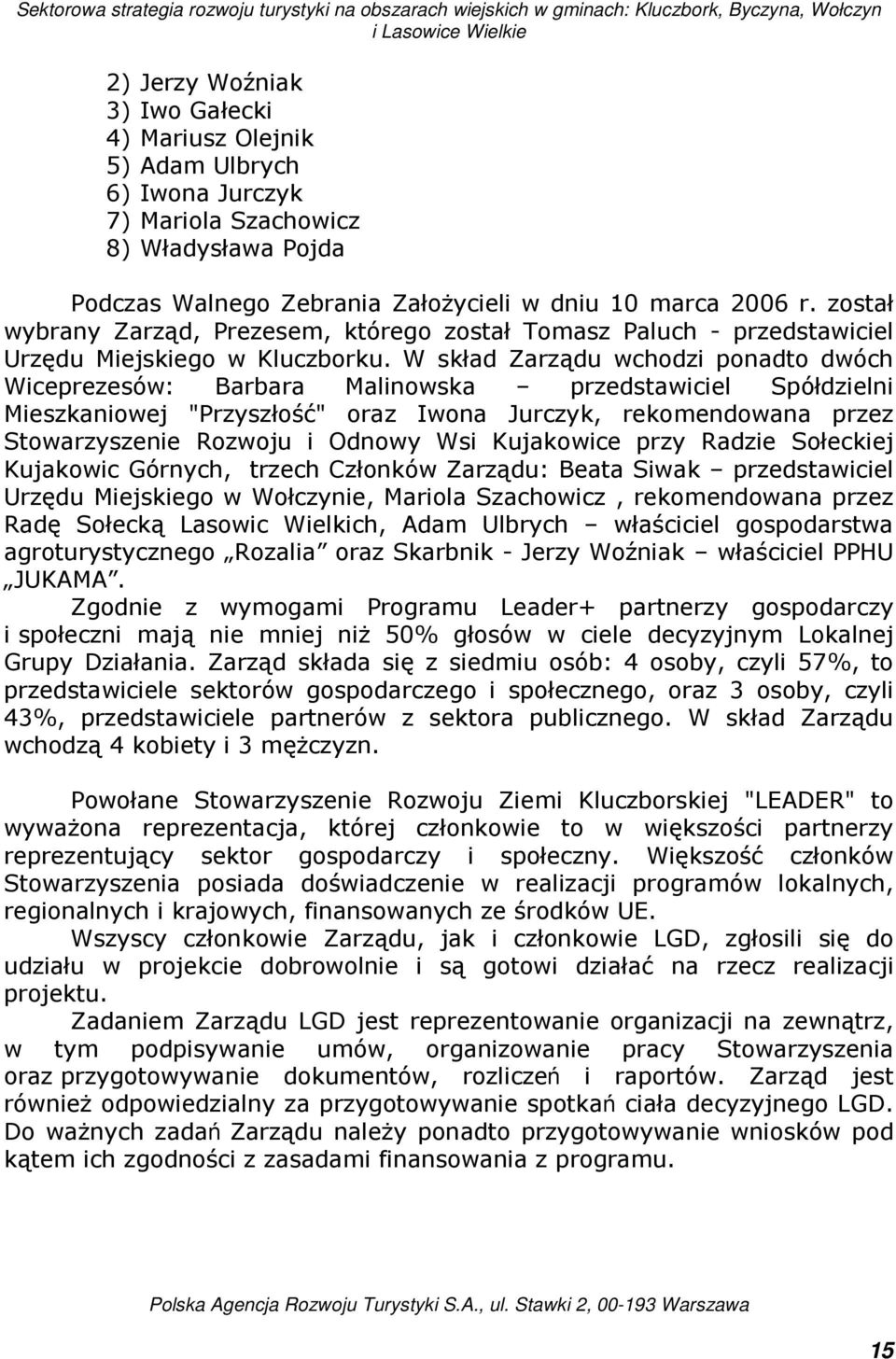 W skład Zarządu wchodzi ponadto dwóch Wiceprezesów: Barbara Malinowska przedstawiciel Spółdzielni Mieszkaniowej "Przyszłość" oraz Iwona Jurczyk, rekomendowana przez Stowarzyszenie Rozwoju i Odnowy