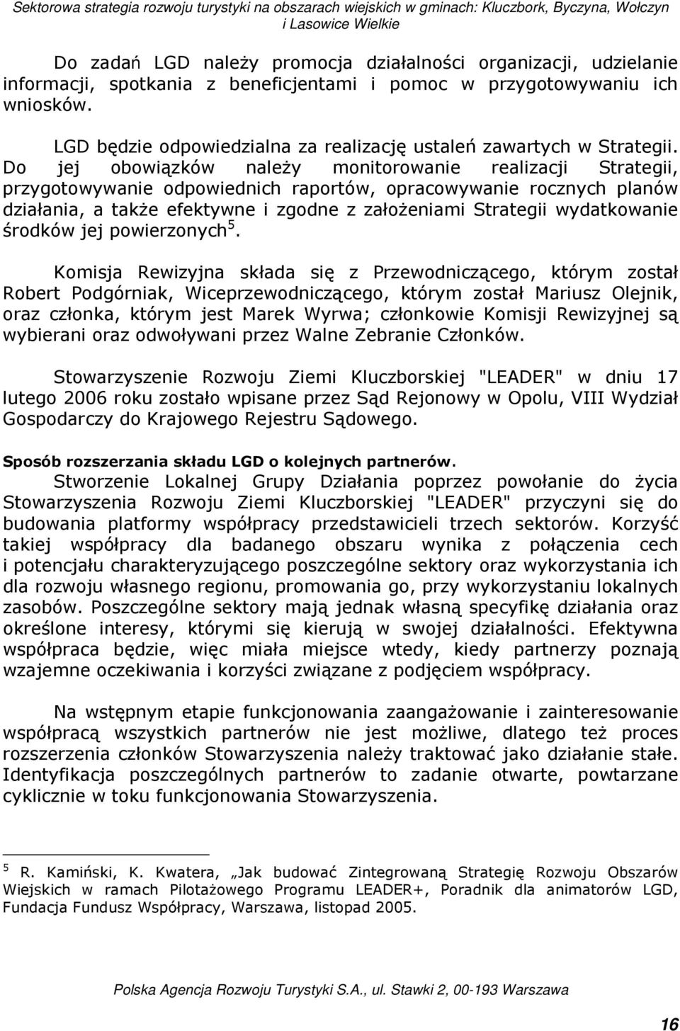 Do jej obowiązków naleŝy monitorowanie realizacji Strategii, przygotowywanie odpowiednich raportów, opracowywanie rocznych planów działania, a takŝe efektywne i zgodne z załoŝeniami Strategii