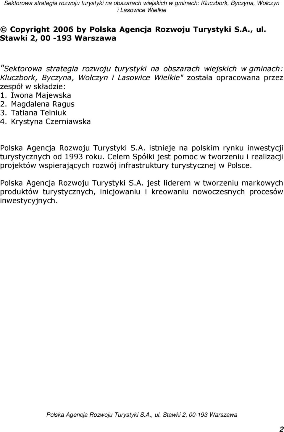 Magdalena Ragus 3. Tatiana Telniuk 4. Krystyna Czerniawska Polska Agencja Rozwoju Turystyki S.A. istnieje na polskim rynku inwestycji turystycznych od 1993 roku.