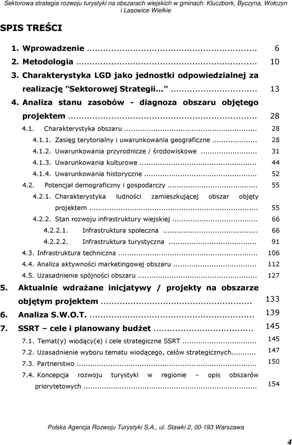 Uwarunkowania przyrodnicze / środowiskowe... 4.1.3. Uwarunkowania kulturowe... 4.1.4. Uwarunkowania historyczne... 4.2. Potencjał demograficzny i gospodarczy... 4.2.1. Charakterystyka ludności zamieszkującej obszar objęty projektem.