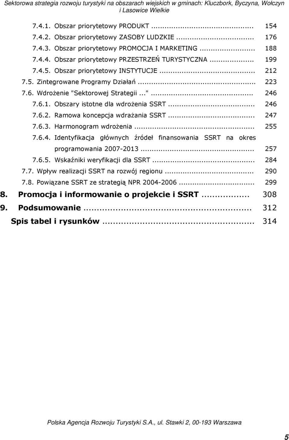 Ramowa koncepcja wdraŝania SSRT... 7.6.3. Harmonogram wdroŝenia... 7.6.4. Identyfikacja głównych źródeł finansowania SSRT na okres programowania 2007-2013... 7.6.5. Wskaźniki weryfikacji dla SSRT... 7.7. Wpływ realizacji SSRT na rozwój regionu.