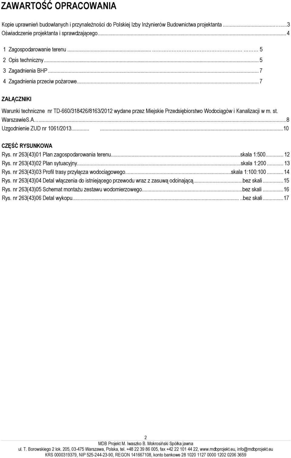 .. 7 ZAŁĄCZNIKI Warunki techniczne nr TD-660/318426/8163/2012 wydane przez Miejskie Przedsiębiorstwo Wodociągów i Kanalizacji w m. st. WarszawieS.A...8 Uzgodnienie ZUD nr 1061/2013.