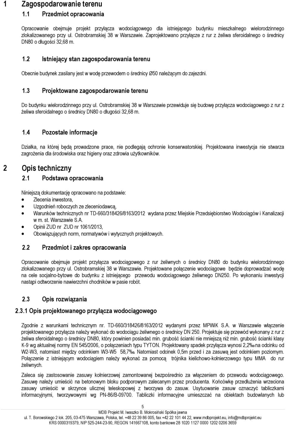 2 Istniejący stan zagospodarowania terenu Obecnie budynek zasilany jest w wodę przewodem o średnicy Ø50 należącym do zajezdni. 1.