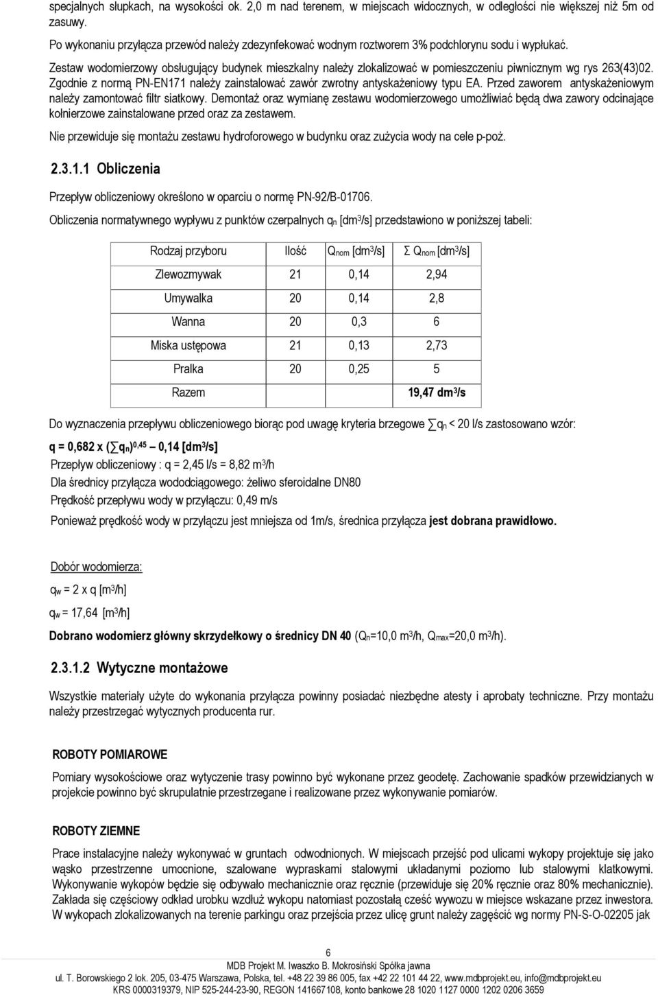 Zestaw wodomierzowy obsługujący budynek mieszkalny należy zlokalizować w pomieszczeniu piwnicznym wg rys 263(43)02. Zgodnie z normą PN-EN171 należy zainstalować zawór zwrotny antyskażeniowy typu EA.