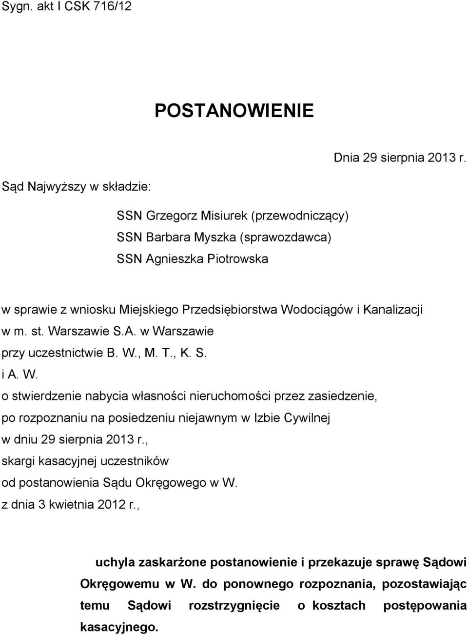 Kanalizacji w m. st. Warszawie S.A. w Warszawie przy uczestnictwie B. W., M. T., K. S. i A. W. o stwierdzenie nabycia własności nieruchomości przez zasiedzenie, po rozpoznaniu na posiedzeniu niejawnym w Izbie Cywilnej w dniu 29 sierpnia 2013 r.