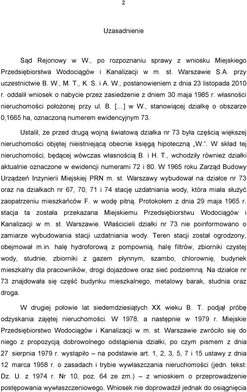 Ustalił, że przed drugą wojną światową działka nr 73 była częścią większej nieruchomości objętej nieistniejącą obecnie księgą hipoteczną W.. W skład tej nieruchomości, będącej wówczas własnością B.