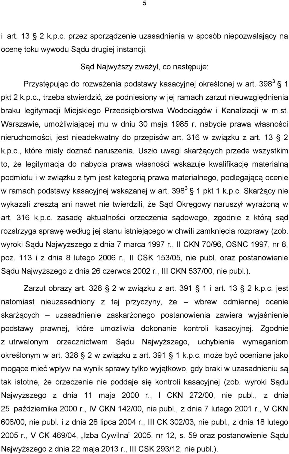 st. Warszawie, umożliwiającej mu w dniu 30 maja 1985 r. nabycie prawa własności nieruchomości, jest nieadekwatny do przepisów art. 316 w związku z art. 13 2 k.p.c., które miały doznać naruszenia.