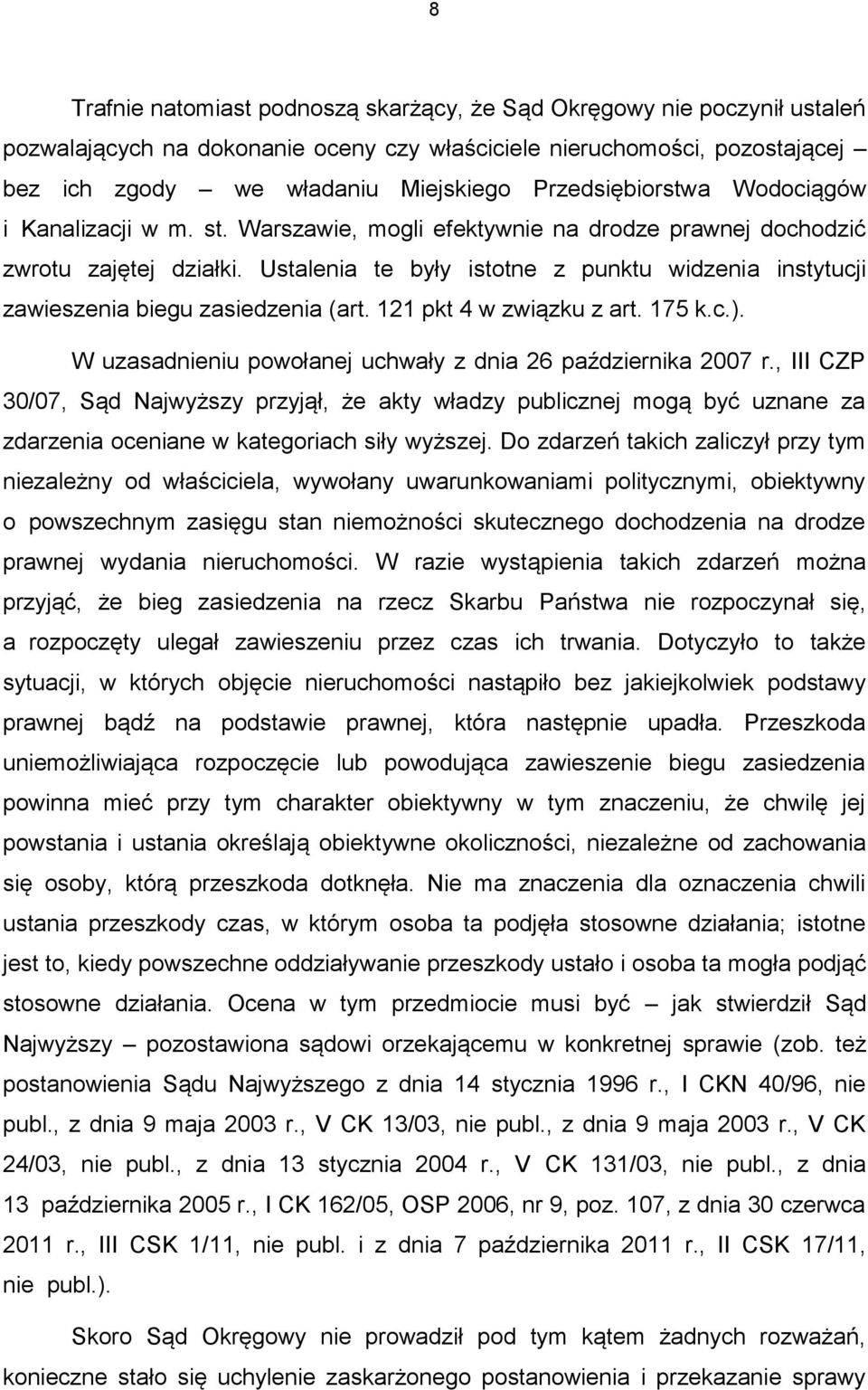 Ustalenia te były istotne z punktu widzenia instytucji zawieszenia biegu zasiedzenia (art. 121 pkt 4 w związku z art. 175 k.c.). W uzasadnieniu powołanej uchwały z dnia 26 października 2007 r.