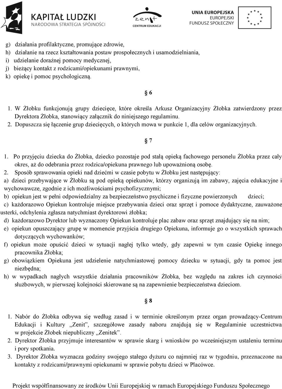 W Żłobku funkcjonują grupy dziecięce, które określa Arkusz Organizacyjny Żłobka zatwierdzony przez Dyrektora Żłobka, stanowiący załącznik do niniejszego regulaminu. 2.