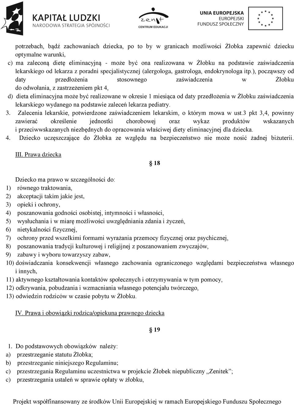 ), począwszy od daty przedłożenia stosownego zaświadczenia w Żłobku do odwołania, z zastrzeżeniem pkt 4, d) dieta eliminacyjna może być realizowane w okresie 1 miesiąca od daty przedłożenia w Żłobku