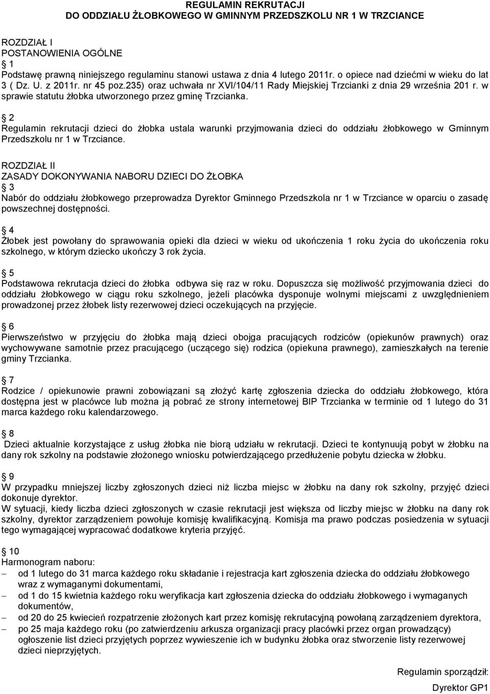 w sprawie statutu żłobka utworzonego przez gminę Trzcianka. 2 Regulamin rekrutacji dzieci do żłobka ustala warunki przyjmowania dzieci do oddziału żłobkowego w Gminnym Przedszkolu nr 1 w Trzciance.