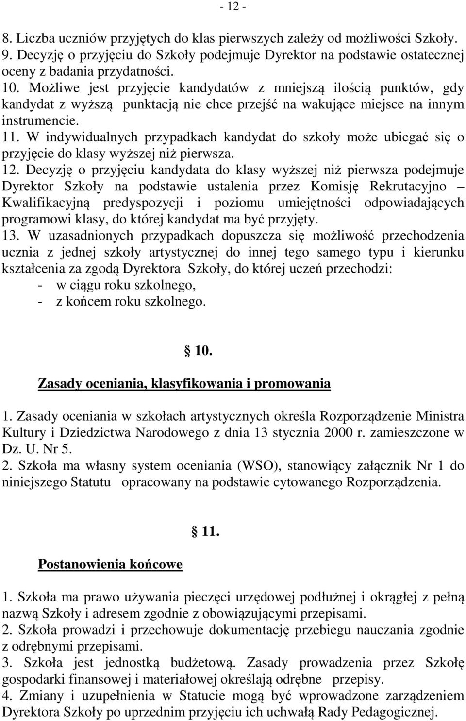 W indywidualnych przypadkach kandydat do szkoły może ubiegać się o przyjęcie do klasy wyższej niż pierwsza. 12.