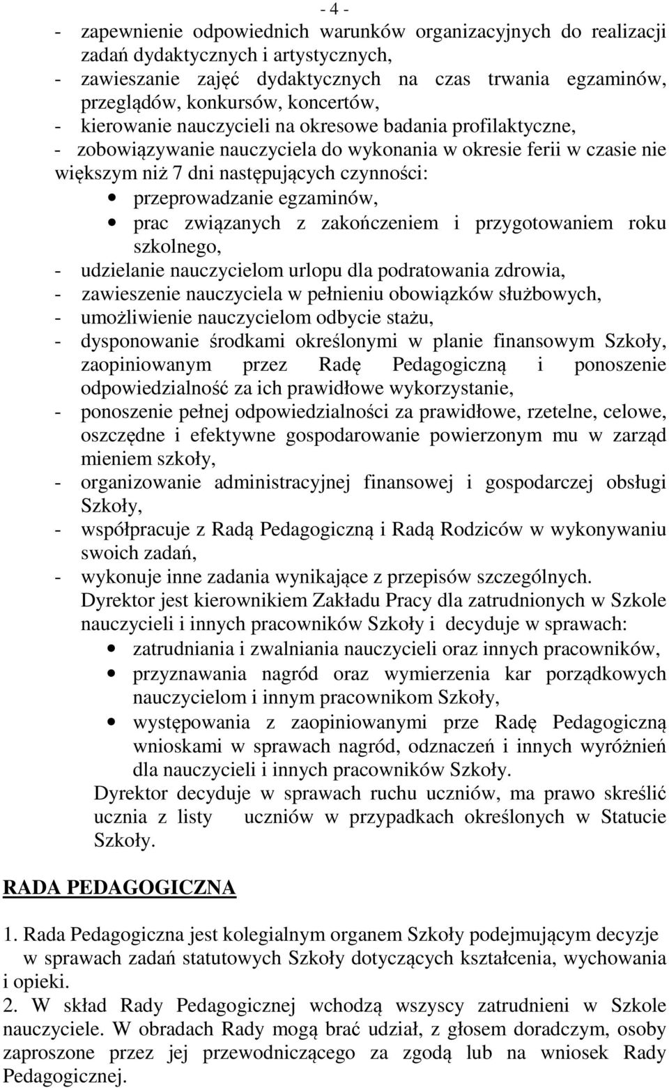 przeprowadzanie egzaminów, prac związanych z zakończeniem i przygotowaniem roku szkolnego, - udzielanie nauczycielom urlopu dla podratowania zdrowia, - zawieszenie nauczyciela w pełnieniu obowiązków