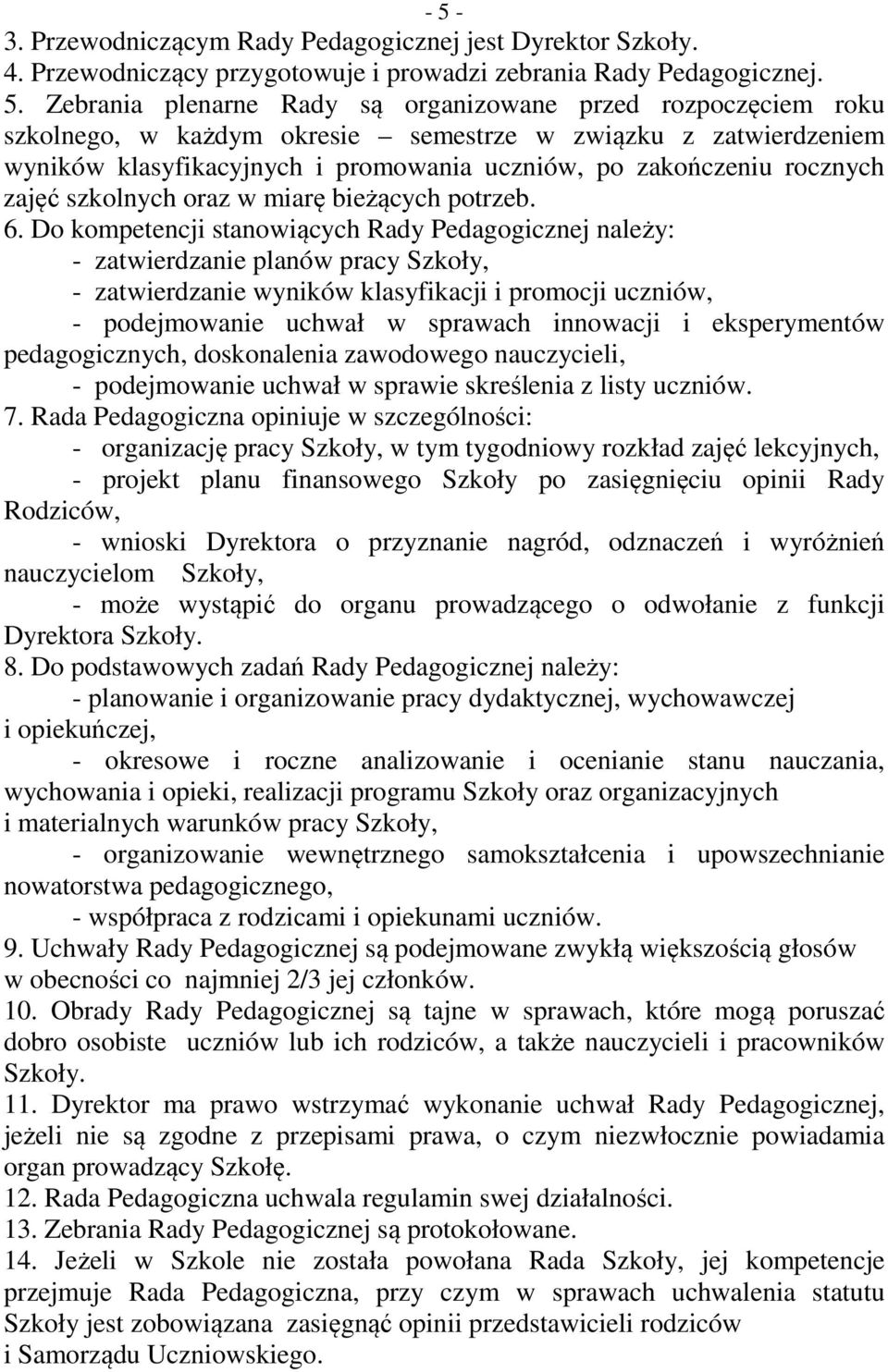 Do kompetencji stanowiących Rady Pedagogicznej należy: - zatwierdzanie planów pracy Szkoły, - zatwierdzanie wyników klasyfikacji i promocji uczniów, - podejmowanie uchwał w sprawach innowacji i