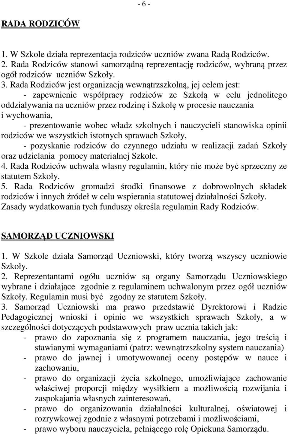 wychowania, - prezentowanie wobec władz szkolnych i nauczycieli stanowiska opinii rodziców we wszystkich istotnych sprawach Szkoły, - pozyskanie rodziców do czynnego udziału w realizacji zadań Szkoły