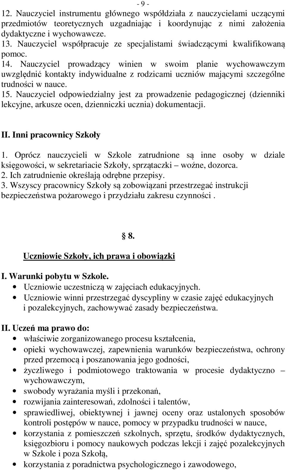 Nauczyciel prowadzący winien w swoim planie wychowawczym uwzględnić kontakty indywidualne z rodzicami uczniów mającymi szczególne trudności w nauce. 15.