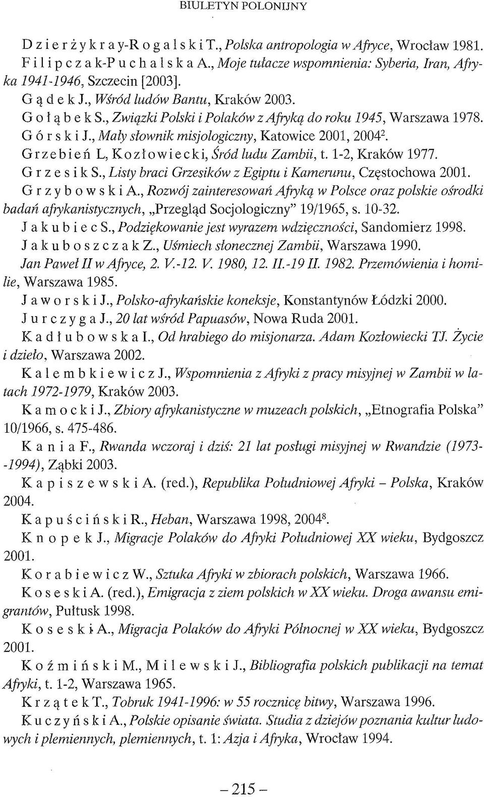 Grzebień L, Kozłowiecki, Śród ludu Zam bii, t. 1-2, Kraków 1977. G r z e s i к S., Listy braci Grzesików z Egiptu i Kamerunu, Częstochowa 2001. Grzybowski A.