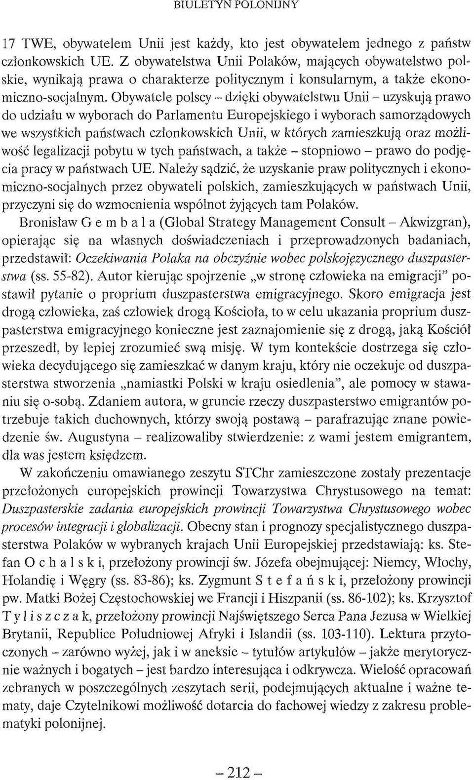 Obywatele polscy - dzięki obywatelstwu Unii - uzyskują prawo do udziału w wyborach do Parlamentu Europejskiego i wyborach samorządowych we wszystkich państwach członkowskich Unii, w których