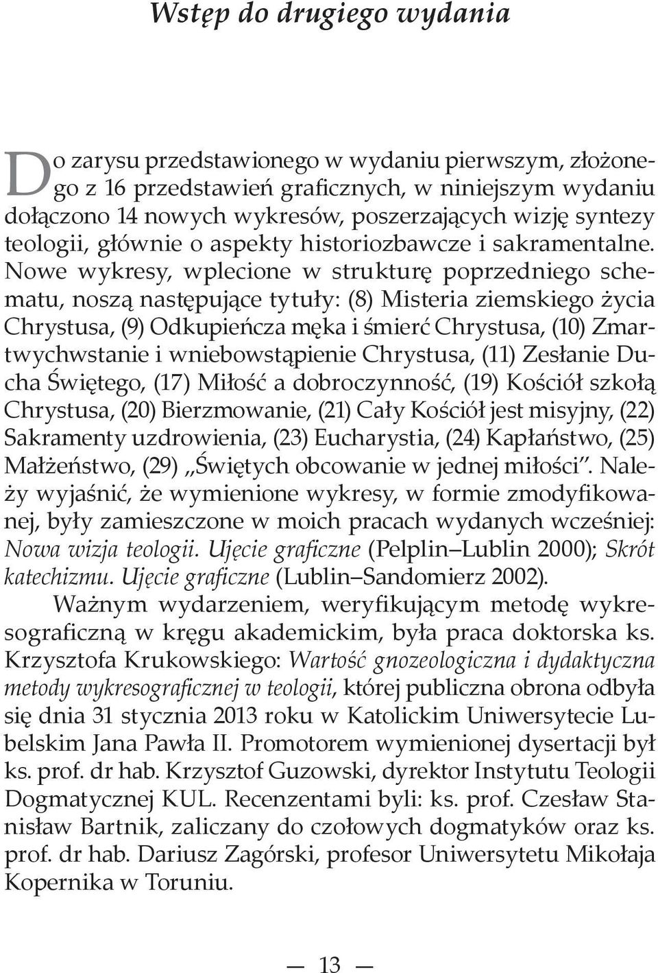 Nowe wykresy, wplecione w strukturę poprzedniego schematu, noszą następujące tytuły: (8) Misteria ziemskiego życia Chrystusa, (9) Odkupieńcza męka i śmierć Chrystusa, (10) Zmartwychwstanie i