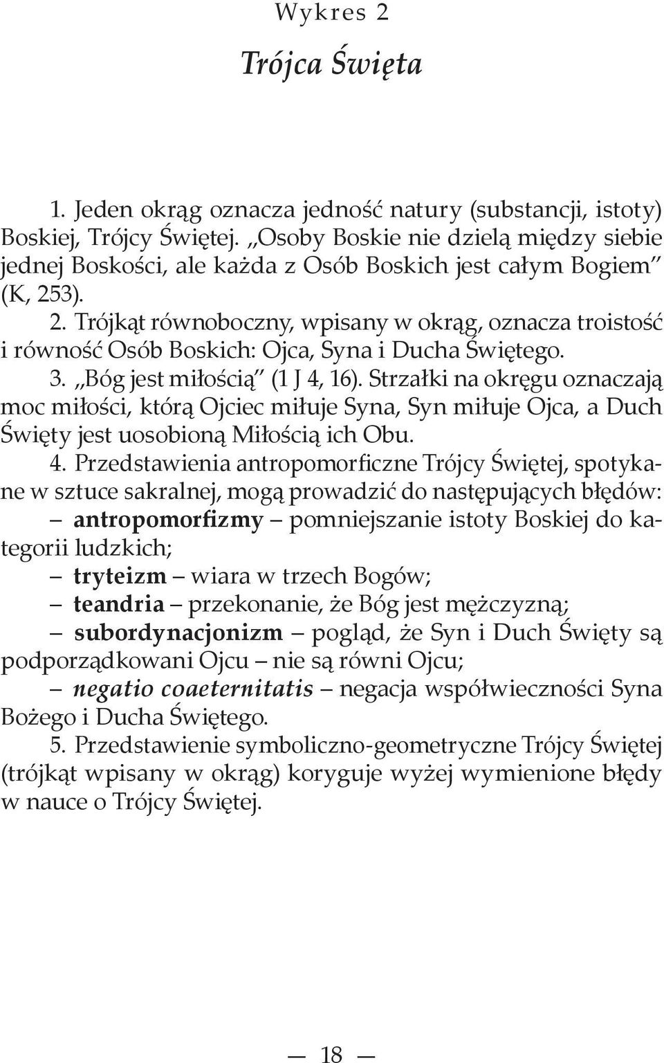 3). 2. Trójkąt równoboczny, wpisany w okrąg, oznacza troistość i równość Osób Boskich: Ojca, Syna i Ducha Świętego. 3. Bóg jest miłością (1 J 4, 16).