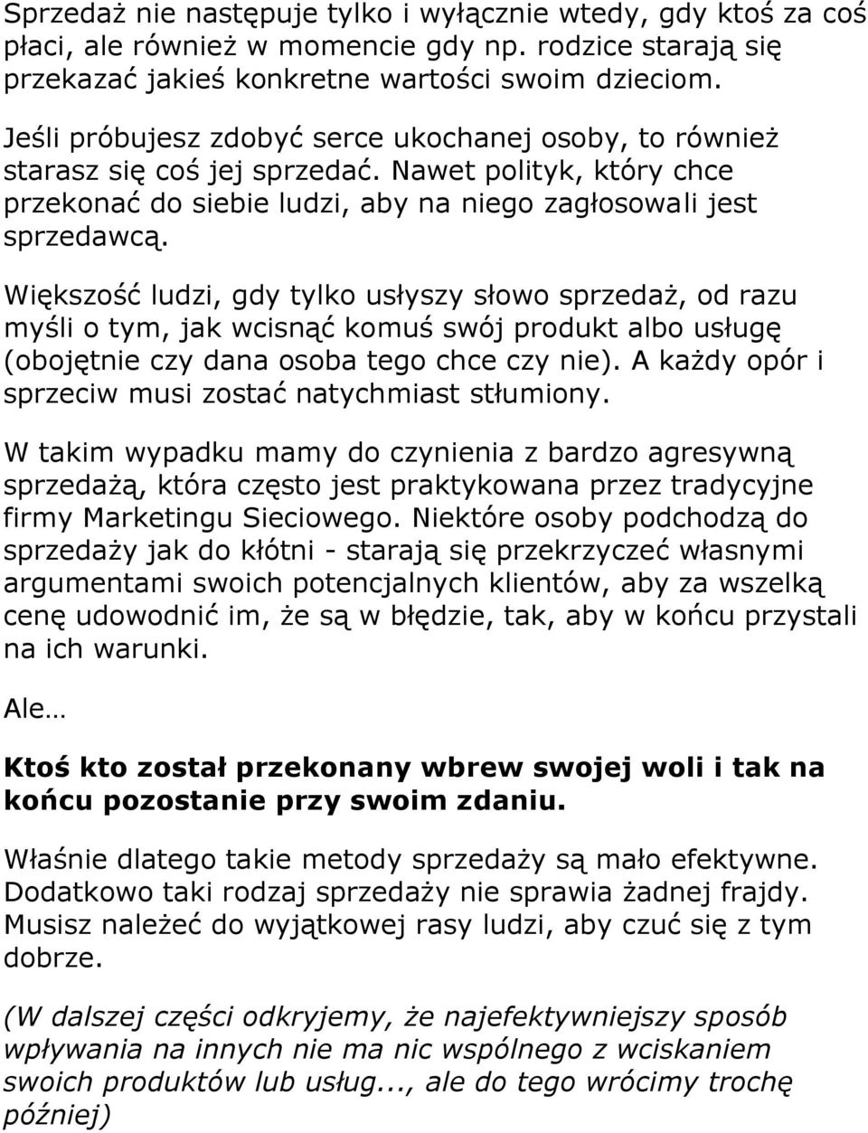 Większość ludzi, gdy tylko usłyszy słowo sprzedaż, od razu myśli o tym, jak wcisnąć komuś swój produkt albo usługę (obojętnie czy dana osoba tego chce czy nie).