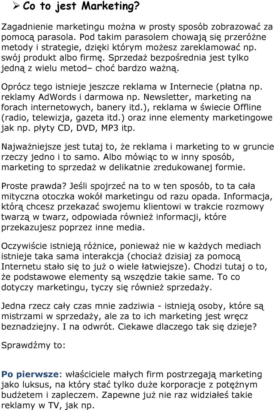 Newsletter, marketing na forach internetowych, banery itd.), reklama w świecie Offline (radio, telewizja, gazeta itd.) oraz inne elementy marketingowe jak np. płyty CD, DVD, MP3 itp.