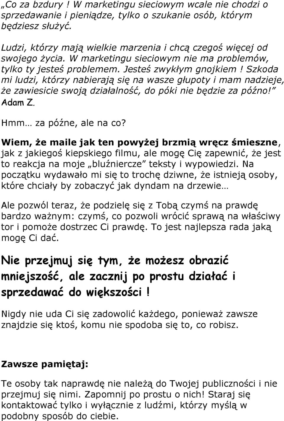 Szkoda mi ludzi, którzy nabierają się na wasze głupoty i mam nadzieje, że zawiesicie swoją działalność, do póki nie będzie za późno! Adam Z. Hmm za późne, ale na co?