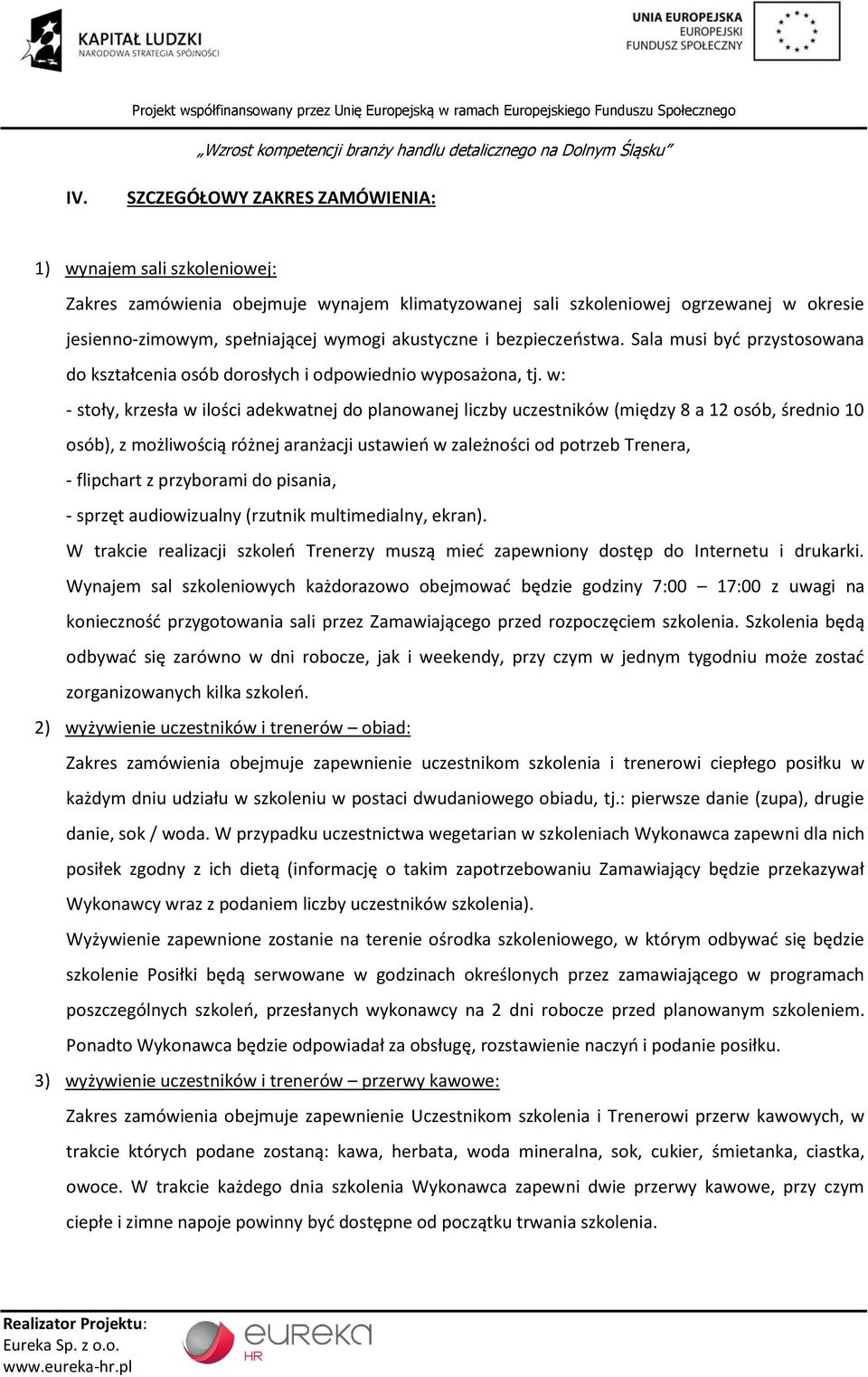 w: - stoły, krzesła w ilości adekwatnej do planowanej liczby uczestników (między 8 a 12 osób, średnio 10 osób), z możliwością różnej aranżacji ustawień w zależności od potrzeb Trenera, - flipchart z