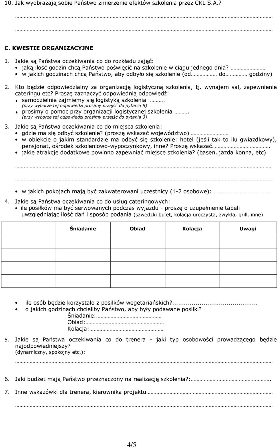w jakich godzinach chcą Państwo, aby odbyło się szkolenie (od do godziny) 2. Kto będzie odpowiedzialny za organizację logistyczną szkolenia, tj. wynajem sal, zapewnienie cateringu etc?