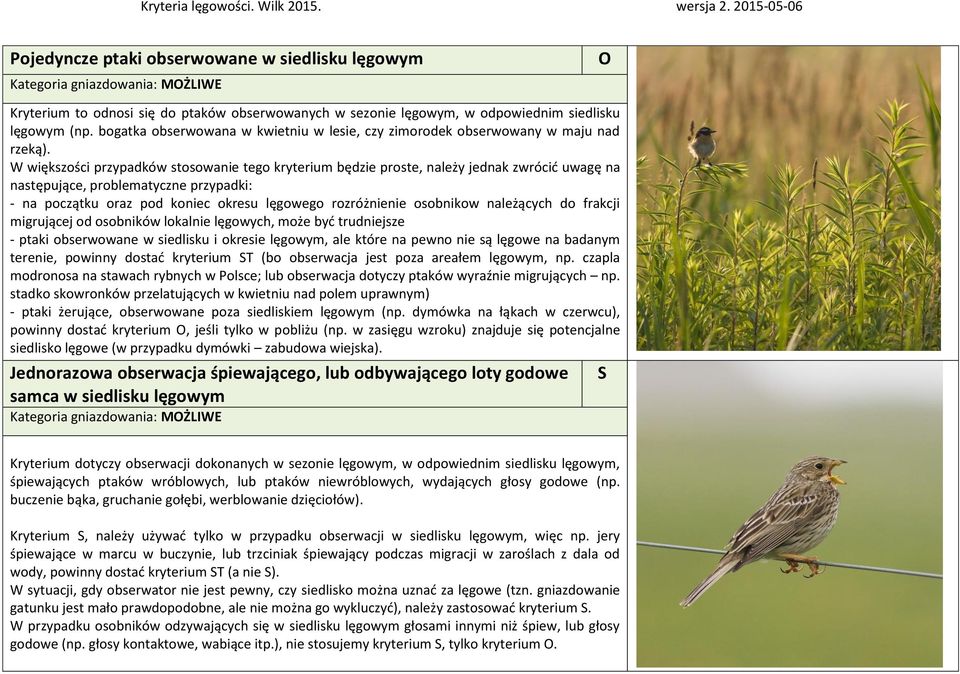 W większości przypadków stosowanie tego kryterium będzie proste, należy jednak zwrócić uwagę na następujące, problematyczne przypadki: - na początku oraz pod koniec okresu lęgowego rozróżnienie