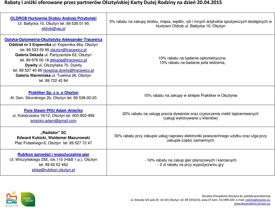 Bałtycka 10, Olsztyn Optyka-Optometria-Okulistyka Aleksander Tracewicz Oddział nr 3 Kopernika ul. Kopernika 46a, Olsztyn tel. 89 523 59 95 olsztyn@tracewicz.pl Galeria Dekada ul.