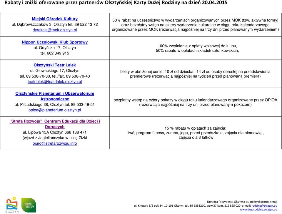 Uczniowski Klub Sportowy ul. Gdyńska 17, Olsztyn tel. 602 349 915 100% zwolnienia z opłaty wpisowej do klubu, 50% rabatu w opłatach składek członkowskich, Olsztyński Teatr Lalek ul.