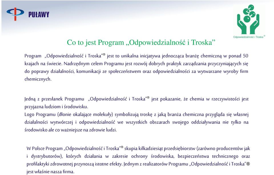 chemicznych. Jedną z przesłanek Programu Odpowiedzialność i Troska jest pokazanie, że chemia w rzeczywistości jest przyjazna ludziom i środowisku.