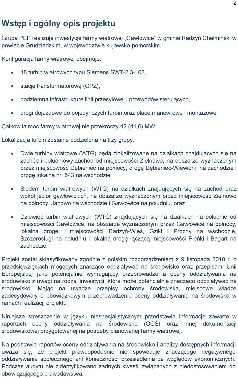 3-108, stację transformatorową (GPZ), podziemną infrastrukturę linii przesyłowej i przewodów sterujących, drogi dojazdowe do pojedynczych turbin oraz place manewrowe i montażowe.