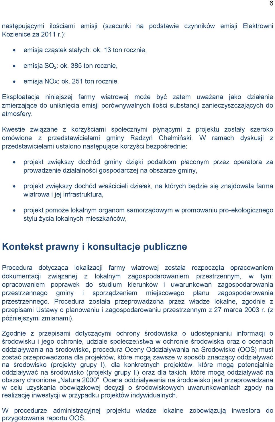 Eksploatacja niniejszej farmy wiatrowej może być zatem uważana jako działanie zmierzające do uniknięcia emisji porównywalnych ilości substancji zanieczyszczających do atmosfery.