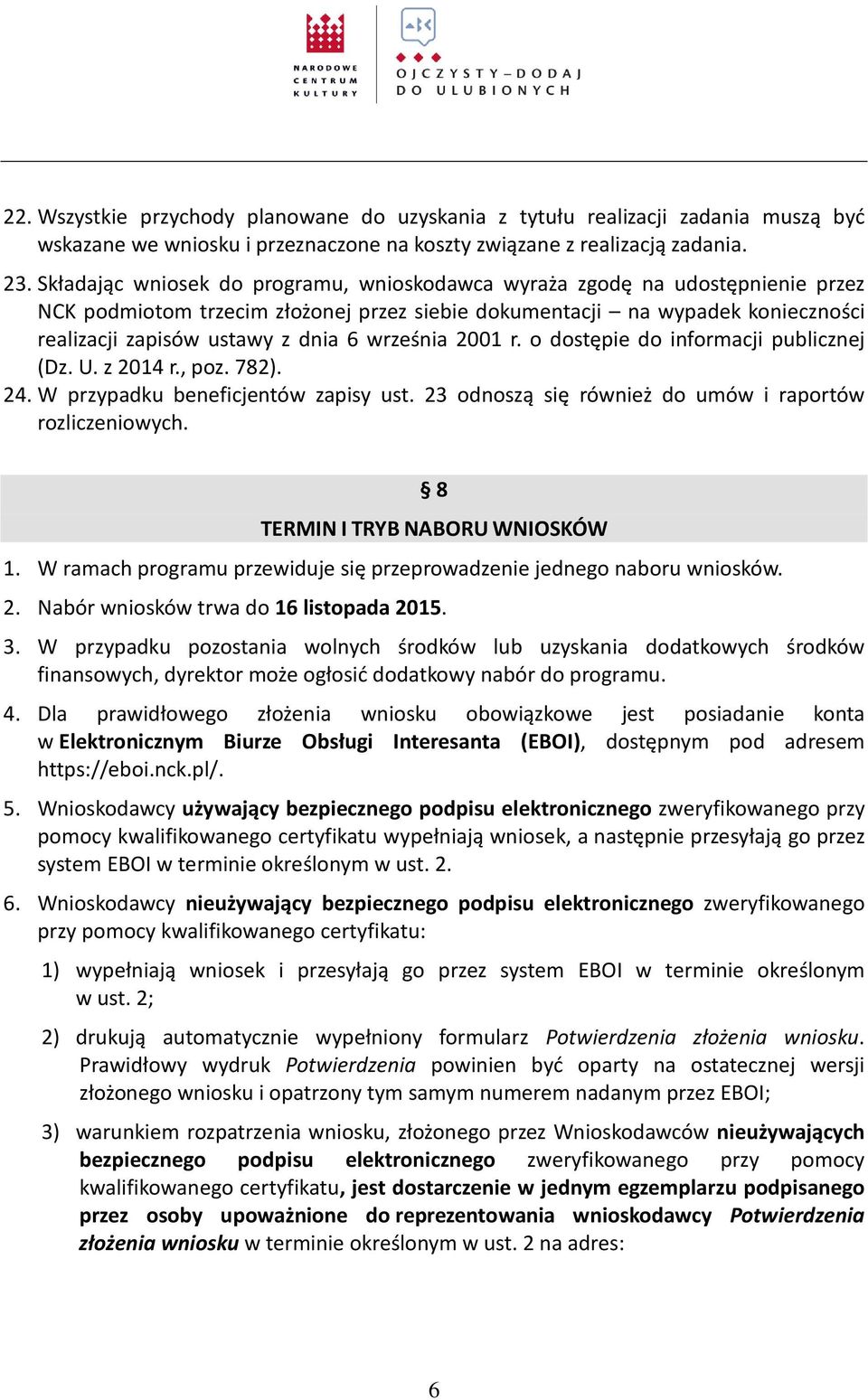 września 2001 r. o dostępie do informacji publicznej (Dz. U. z 2014 r., poz. 782). 24. W przypadku beneficjentów zapisy ust. 23 odnoszą się również do umów i raportów rozliczeniowych.