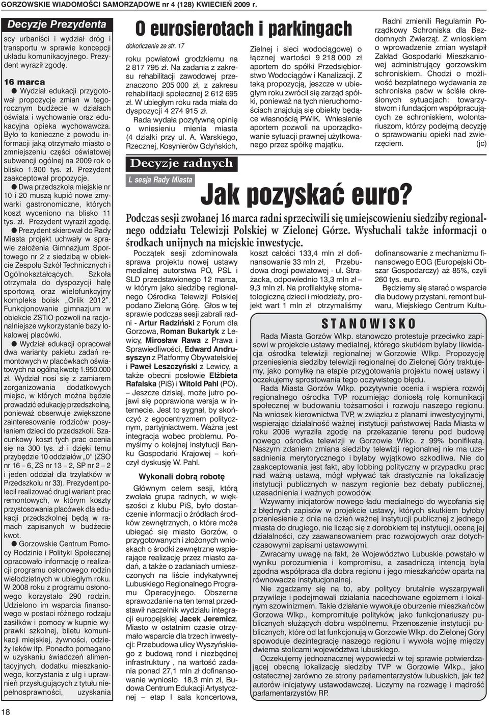 Było to konieczne z powodu informacji jaką otrzymało miasto o zmniejszeniu części oświatowej subwencji ogólnej na 2009 rok o blisko 1.300 tys. zł. Prezydent zaakceptował propozycje.