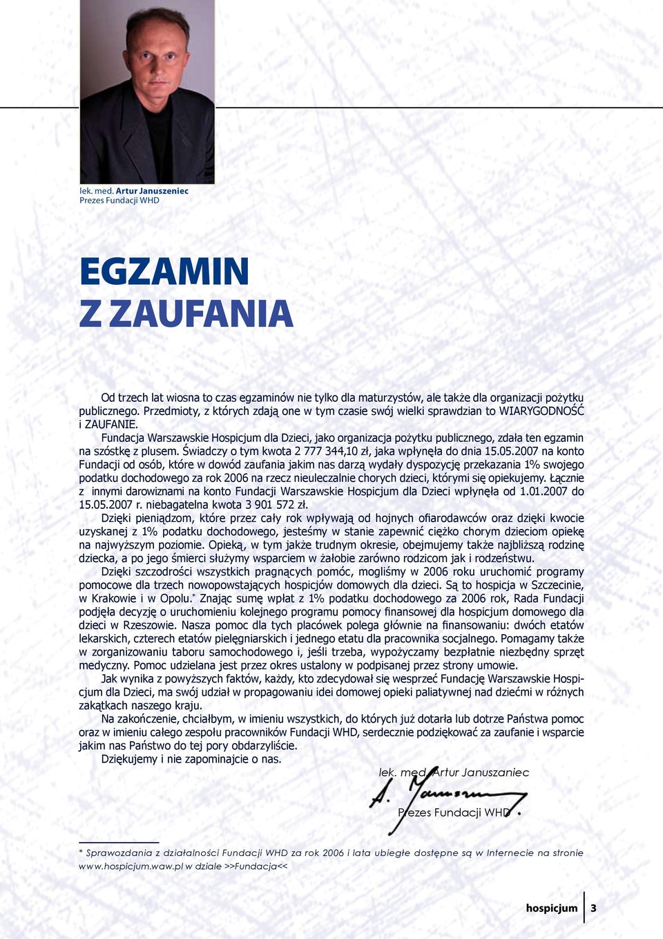 Fundacja Warszawskie Hospicjum dla Dzieci, jako organizacja pożytku publicznego, zdała ten egzamin na szóstkę z plusem. Świadczy o tym kwota 2 777 344,10 zł, jaka wpłynęła do dnia 15.05.