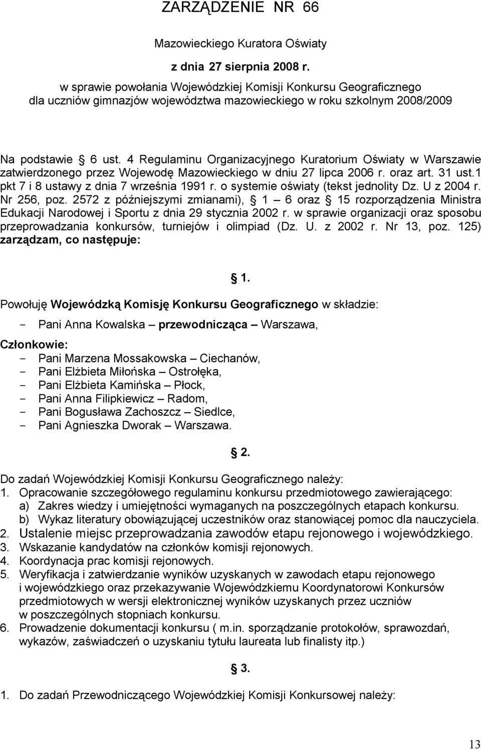 4 Regulaminu Organizacyjnego Kuratorium Oświaty w Warszawie zatwierdzonego przez Wojewodę Mazowieckiego w dniu 27 lipca 2006 r. oraz art. 31 ust.1 pkt 7 i 8 ustawy z dnia 7 września 1991 r.