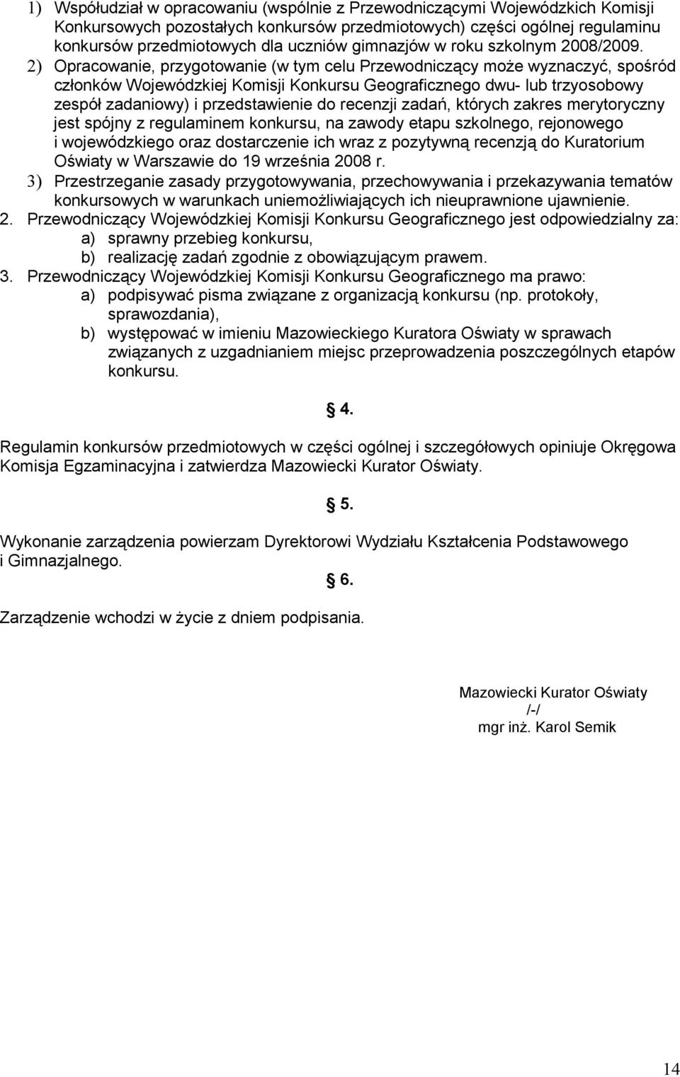 2) Opracowanie, przygotowanie (w tym celu Przewodniczący może wyznaczyć, spośród członków Wojewódzkiej Komisji Konkursu Geograficznego dwu- lub trzyosobowy zespół zadaniowy) i przedstawienie do