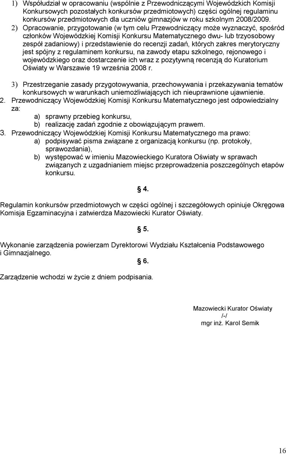 2) Opracowanie, przygotowanie (w tym celu Przewodniczący może wyznaczyć, spośród członków Wojewódzkiej Komisji Konkursu Matematycznego dwu- lub trzyosobowy zespół zadaniowy) i przedstawienie do