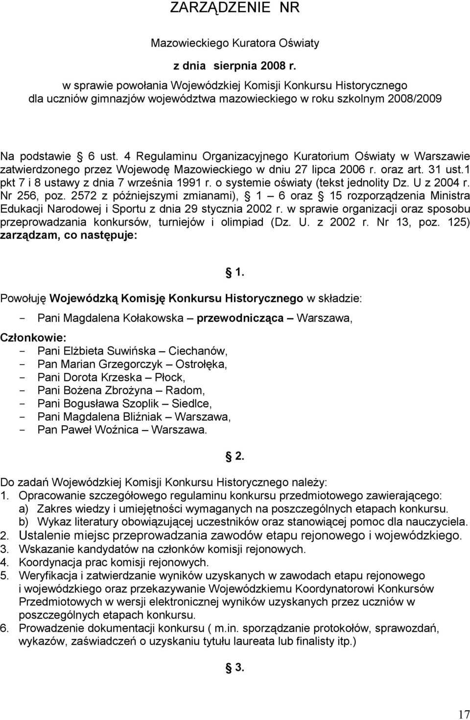 4 Regulaminu Organizacyjnego Kuratorium Oświaty w Warszawie zatwierdzonego przez Wojewodę Mazowieckiego w dniu 27 lipca 2006 r. oraz art. 31 ust.1 pkt 7 i 8 ustawy z dnia 7 września 1991 r.