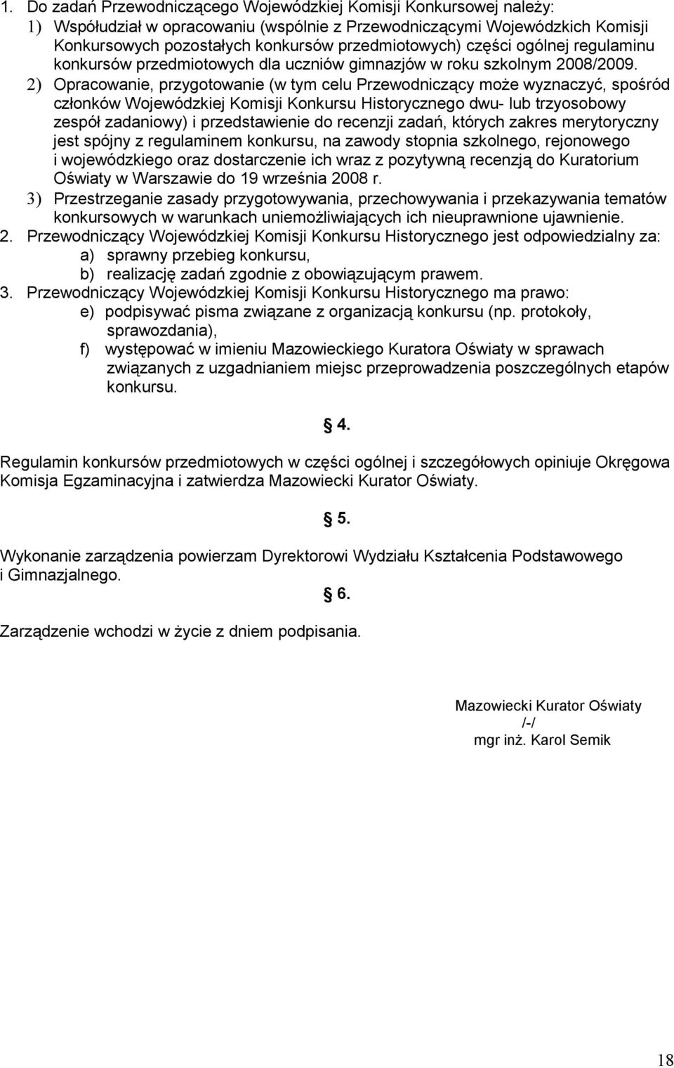 2) Opracowanie, przygotowanie (w tym celu Przewodniczący może wyznaczyć, spośród członków Wojewódzkiej Komisji Konkursu Historycznego dwu- lub trzyosobowy zespół zadaniowy) i przedstawienie do