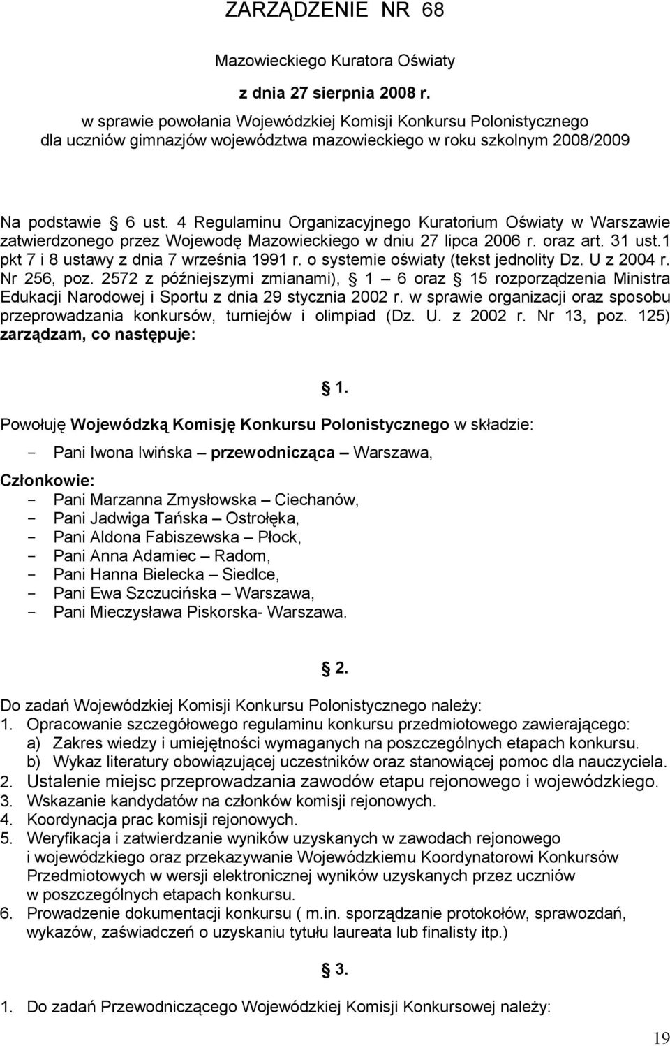 4 Regulaminu Organizacyjnego Kuratorium Oświaty w Warszawie zatwierdzonego przez Wojewodę Mazowieckiego w dniu 27 lipca 2006 r. oraz art. 31 ust.1 pkt 7 i 8 ustawy z dnia 7 września 1991 r.