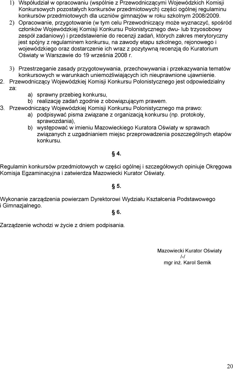 2) Opracowanie, przygotowanie (w tym celu Przewodniczący może wyznaczyć, spośród członków Wojewódzkiej Komisji Konkursu Polonistycznego dwu- lub trzyosobowy zespół zadaniowy) i przedstawienie do