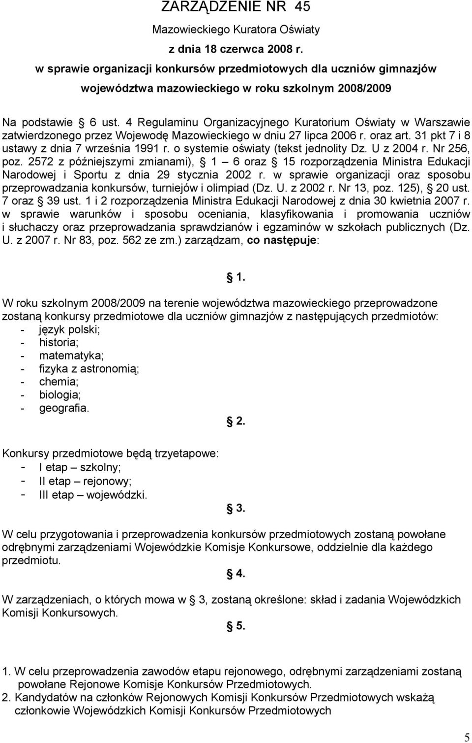 4 Regulaminu Organizacyjnego Kuratorium Oświaty w Warszawie zatwierdzonego przez Wojewodę Mazowieckiego w dniu 27 lipca 2006 r. oraz art. 31 pkt 7 i 8 ustawy z dnia 7 września 1991 r.