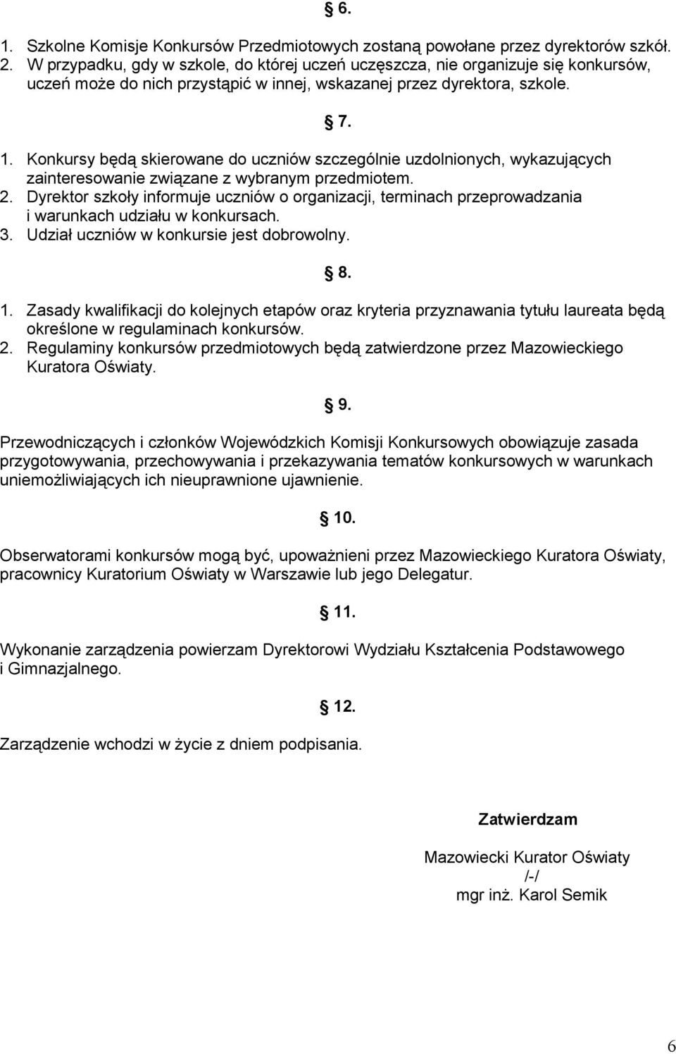 Konkursy będą skierowane do uczniów szczególnie uzdolnionych, wykazujących zainteresowanie związane z wybranym przedmiotem. 2.