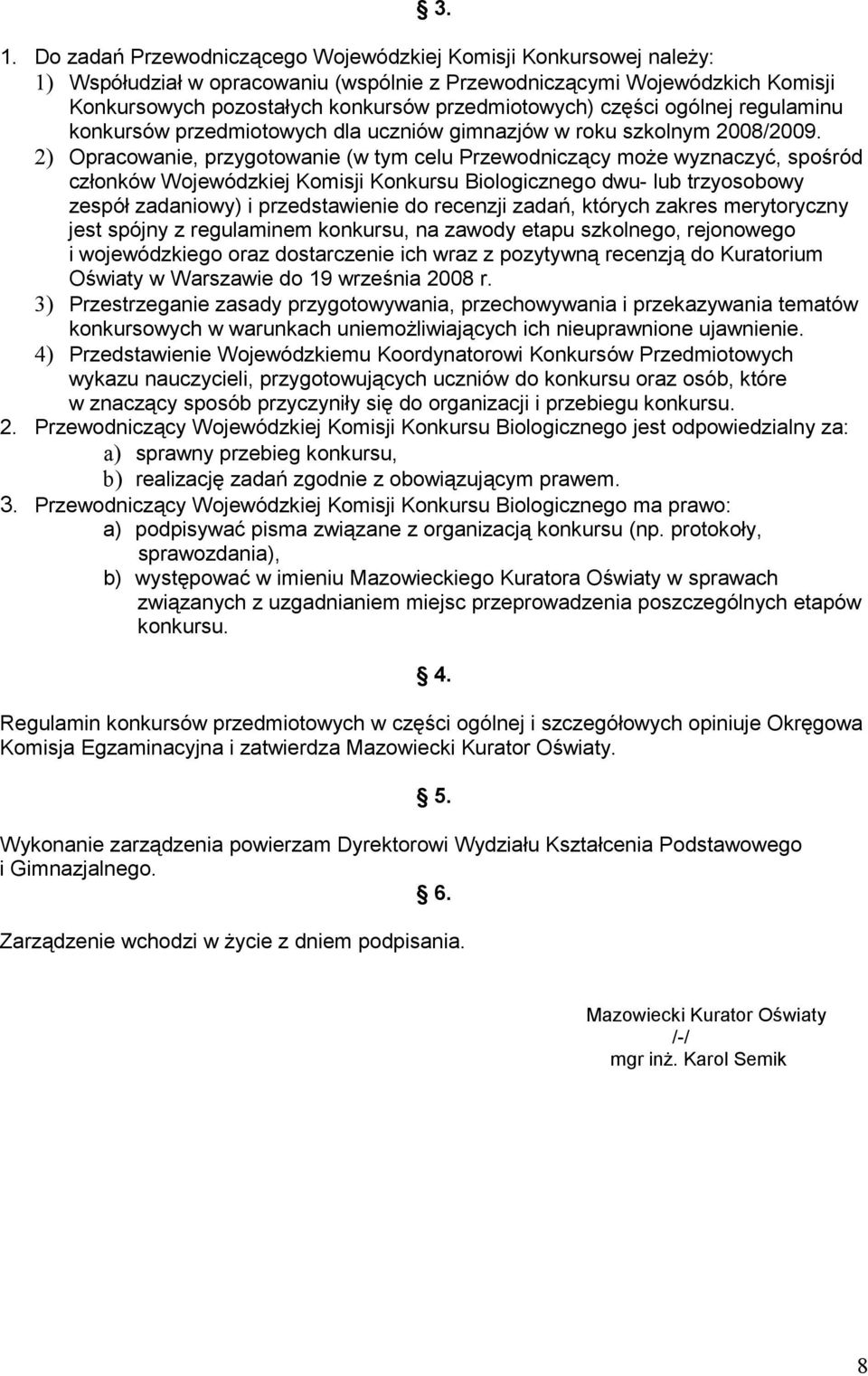 2) Opracowanie, przygotowanie (w tym celu Przewodniczący może wyznaczyć, spośród członków Wojewódzkiej Komisji Konkursu Biologicznego dwu- lub trzyosobowy zespół zadaniowy) i przedstawienie do